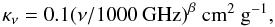 \begin{equation} \kappa_{\nu} = 0.1(\nu/1000~ \mbox{GHz})^{\beta}\ \cmg, \label{kappaEq} \end{equation}