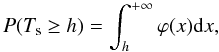 \begin{equation} P(T_{\rm s} \geq h) = \int_{h}^{+\infty} \varphi (x) {\rm d}x, \label{eq_A} \end{equation}