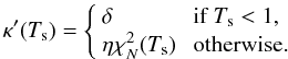 \begin{equation} \kappa'(T_{\rm s}) = \left\{ \begin{array}{ll} \delta &\mbox{ if }T_{\rm s}<1, \\ \eta \chi^2_{N} (T_{\rm s}) &\mbox{ otherwise. } \\ \end{array} \right. \label{eqn_fit1} \end{equation}