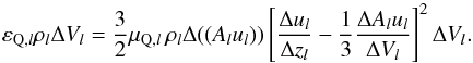 \appendix \setcounter{section}{2} \begin{equation} \varepsilon_{{\rm Q},l}\rho_l\DV_l = \frac{3}{2} \mu_{{\rm Q},l}\, \rho_l \Delta ((A_lu_l)) \left[\frac{\Delta u_l}{\Delta z_l}-\Zdri\frac{\Delta A_lu_l}{\DV_l}\right]^2\DV_l . \end{equation}