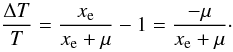 \begin{eqnarray} \frac{\Delta T}{T}=\frac{x_{\rm e}}{x_{\rm e}+\mu}-1=\frac{-\mu}{x_{\rm e}+\mu}\cdot \end{eqnarray}