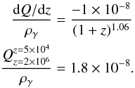 \begin{eqnarray} \frac{\id Q/\id z}{\rho_{\gamma}}&=&\frac{-1\times 10^{-8}}{(1+z)^{1.06}}\nonumber\\ \frac{Q_{z=2\times 10^6}^{z=5\times 10^4}}{\rho_{\gamma}}&=&1.8\times 10^{-8}{.} \end{eqnarray}