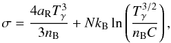 \begin{eqnarray} \sigma=\frac{4 \aR T_{\gamma}^3}{3\nB }+ N \kB \ln\left(\frac{T_{\gamma}^{3/2}}{\nB C}\right), \end{eqnarray}
