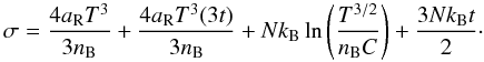 \begin{eqnarray} \sigma=\frac{4 \aR T^3}{3\nB }+ \frac{4 \aR T^3 (3t)}{3\nB }+N\kB \ln\left(\frac{T^{3/2}}{\nB C}\right) + \frac{3N\kB t}{2}\label{entropy} \cdot \end{eqnarray}