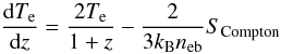 \begin{eqnarray} \frac{\id\Te}{\id z}= \frac{2 \Te}{1+z} - \frac{2}{3 \kB \neb }{S_{\rm Compton}}\label{tee} \end{eqnarray}