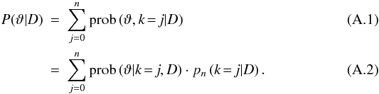 \appendix \setcounter{section}{1} \begin{eqnarray} P(\vartheta|D) &=& \sum^n_{j=0}\mathrm{prob}\left(\vartheta,k\!=\!j|D\right)\label{eq:A1}\\ &=& \sum^n_{j=0}\mathrm{prob}\left(\vartheta|k\!=\!j,D\right)\cdot p_n\left(k\!=\!j|D\right) .\label{eq:A2} \end{eqnarray}