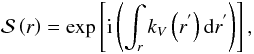 \begin{equation} {\mathcal S}\left(r\right)=\exp\left[{\rm i}\left(\int_{r}k_{V}\left(r^{'}\right){\rm d}r^{'}\right)\right] , \end{equation}