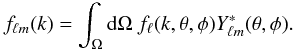 \begin{eqnarray} f_{\ell m}(k) = \int_{\Omega} {\rm d}\Omega \ f_\ell (k,\theta,\phi) Y^{*}_{\ell m}(\theta,\phi). \label{threverse4} \end{eqnarray}