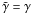 \hbox{$\tilde{\gamma} = \gamma$}