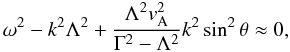 \begin{equation} \omega^2 - k^2 \Lambda^2 + \frac{\Lambda^2 \va^2}{\Gamma^2 - \Lambda^2} k^2 \sin^2 \theta \approx 0, \label{eq:appslow} \end{equation}
