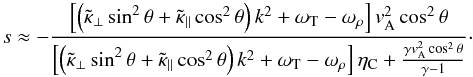 \begin{equation} s \approx - \frac{\left[ \left( \tilde{\kappa}_\perp \sin^2 \theta + \tilde{\kappa}_\parallel \cos^2 \theta \right) k^2 + \omega_{\rm T} - \omega_\rho \right] \va^2 \cos^2 \theta }{\left[ \left( \tilde{\kappa}_\perp \sin^2 \theta + \tilde{\kappa}_\parallel \cos^2 \theta \right) k^2 + \omega_{\rm T} - \omega_\rho \right] \eta_{\rm C} + \frac{\gamma \va^2 \cos^2 \theta}{\gamma - 1 }}\cdot \label{eq:approxsfull} \end{equation}