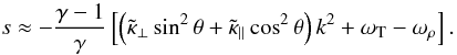 \begin{equation} s \approx - \frac{\gamma - 1}{\gamma} \left[ \left( \tilde{\kappa}_\perp \sin^2 \theta + \tilde{\kappa}_\parallel \cos^2 \theta \right) k^2 + \omega_{\rm T} - \omega_\rho \right]. \label{eq:approxs} \end{equation}