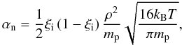 \begin{equation} \alpha_{\rm n} = \frac{1}{2} \xi_{\rm i} \left( 1 - \xi_{\rm i} \right) \frac{\rho^2}{m_{\rm p}} \sqrt{\frac{16 k_{\rm B} T}{\pi m_{\rm p}}}, \end{equation}