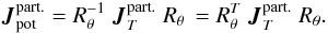 \begin{equation} \label{eq_JacoRota} \boldsymbol{J}_{\text{pot}}^{\text{part.}} = R_\theta^{-1} \;\boldsymbol{J}_T^{\text{part.}}\; R_\theta\, = R_\theta^{T} \;\boldsymbol{J}_T^{\text{part.}}\; R_\theta. \end{equation}