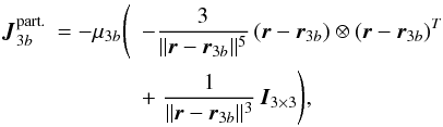 \begin{eqnarray} \boldsymbol{J}_{3b}^{\text{part.}} &= - \mu_{3b} \Bigg(&-\frac{3}{\|\r-\r_{3b}\|^5}\, (\r-\r_{3b}) \otimes (\r-\r_{3b})^T\nonumber\\ &&+\; \frac{1}{\|\r - \r_{3b}\|^3} \, \boldsymbol{I}_{3\times3} \Bigg), \end{eqnarray}