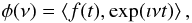 \begin{equation} \label{equ:philas} \phi(\nu)=\langle f(t),\exp(\imath\nu t)\rangle\, , \end{equation}