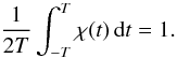 \begin{equation} \label{equ:poids} \frac{1}{2T}\int_{-T}^T \chi(t)\,{\rm d}t=1. \end{equation}