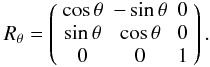 \begin{equation} \label{eq_matricerotation} R_\theta= \left(\begin{array}{ccc} \cos\theta & -\sin\theta & 0\\ \sin\theta & \cos\theta & 0\\ 0 & 0 & 1 \end{array}\right). \end{equation}