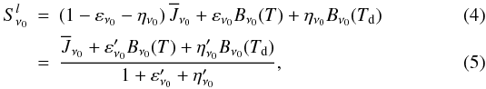 \begin{eqnarray} S^l_{\nu_0} &=& (1 - \varepsilon_{\nu_0} - \eta_{\nu_0}) \, \overline{J}_{\nu_0} + \varepsilon_{\nu_0} B_{\nu_0}(T) + \eta_{\nu_0} B_{\nu_0}(T_\rmd) \\ &=& \frac{\overline{J}_{\nu_0} + \varepsilon_{\nu_0}^\prime B_{\nu_0}(T) + \eta_{\nu_0}^\prime B_{\nu_0}(T_\rmd)} {1 + \varepsilon_{\nu_0}^\prime + \eta_{\nu_0}^\prime}, \label{eq:Sepsprime} \end{eqnarray}