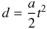 \begin{equation} d = \frac{a}{2} t^2 \end{equation}