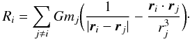\begin{eqnarray} \label{dist_fonction} R_{i}=\sum_{j\neq i}Gm_{j}\bigg(\frac{1}{{|\vec{r}_{i} - \vec{r}_{j}|}} - \frac{\vec{r}_i\cdot\vec{r}_j}{r^{3}_{j}} \bigg)\cdot \end{eqnarray}