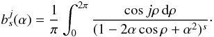 $$ b_{s}^{j}(\alpha)=\frac{1}{\pi}\int_{0}^{2\pi}\frac{\cos j\rho \, {\rm d}\rho }{(1-2\alpha\cos\rho+\alpha^2)^s}\cdot $$