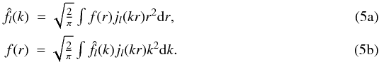% subequation 760 0 \begin{eqnarray} \hat{f}_l(k) & = \sqrt{\frac{2}{\pi}} \int f(r) j_l(k r) r^2 {\rm d}r \label{SBT},\\ f(r) & = \sqrt{\frac{2}{\pi}} \int \hat{f}_l(k) j_l(k r) k^2 {\rm d}k \label{Inv_SBT}. \end{eqnarray}