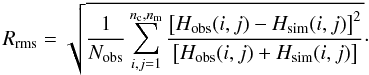Mathematical equation: \begin{equation} \label{eq1} \x2=\sqrt{\frac{1}{N_{\rm obs}}\sum_{i,j=1}^{n_{\rm c},n_{\rm m}}\frac{\left[H_{\rm obs}(i,j)-H_{\rm sim}(i,j)\right]^2} {\left[H_{\rm obs}(i,j)+H_{\rm sim}(i,j)\right]}}\cdot \end{equation}