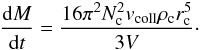 $$ \frac{{\rm d}M}{{\rm d}t} = \frac{16 \pi^2 N_\mathrm{c}^2 v_\mathrm{coll} \rho_\mathrm{c} r_\mathrm{c}^5}{3V}\cdot $$