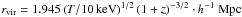 \hbox{$r_{{\rm{vir}}} = 1.945 \left( T/10\,\rm{keV} \right)^{1/2} \left( {1 + z} \right)^{ - 3/2} \cdot h^{ - 1}~{\rm{Mpc}}$}