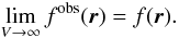 \begin{equation} \lim_{V \to \infty} f^{\rm obs}(\vec{r}) =f(\vec{r}). \end{equation}