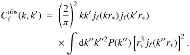 \begin{eqnarray} C^{\rm obs}_\ell(k,k')&=& \left(\frac{2}{\pi}\right)^2kk' j_\ell(kr_*)j_\ell(k'r_*)\nonumber\\ &&\times \int {\rd} k'' k''^2 P(k'')\left[r_*^3 j_\ell(k''r_*)\right]^2.\label{eq:clk3D} \end{eqnarray}