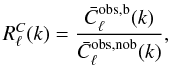 \begin{equation} R^C_\ell(k) = \frac{\bar{C}^{\rm obs, b}_\ell(k) }{\bar{C}^{\rm obs,no b}_\ell(k)},\label{eq:rcb} \end{equation}
