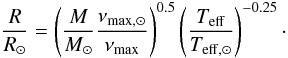 \begin{equation} \label{eq:scaling} \frac{R}{R_{\odot}} = \left ( \frac{M}{M_{\odot}} \frac{\numaxsol}{\numax} \right )^{0.5} \left ( \frac{\teff}{\teffsol} \right )^{-0.25}\cdot \end{equation}