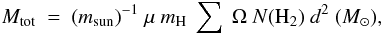 \begin{equation} \label{eq:uno} M_{\rm tot}\ =\ (m_{\rm sun})^{-1}\ \mu\ m_{\rm H}\ \sum\ \Omega\ N({\rm H_2})\ d^2 ~ {(M_{\odot}),} \end{equation}
