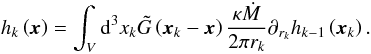 Mathematical equation: \begin{equation} h_k \left( \vec{x} \right) = \int_V {\rm d}^3 x_k \tilde G \left( \vec{x}_k - \vec{x} \right) \frac{\kappa \dot M}{2 \pi r_k} \partial_{r_k} h_{k-1} \left( \vec{x}_k \right). \label{ax} \end{equation}