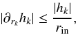 Mathematical equation: \begin{equation} |\partial_{r_k} h_k| \le \frac{|h_k|}{r_\mathrm{in}}, \label{ay} \end{equation}