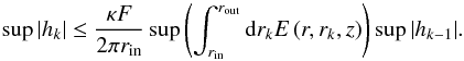 Mathematical equation: \begin{equation} \sup |h_k| \le \frac{\kappa F}{2 \pi r_\mathrm{in}} \sup \left( \int_{r_\mathrm{in}}^{r_\mathrm{out}} {\rm d}r_k E \left( r, r_k, z \right) \right) \sup |h_{k-1}|. \label{bf} \end{equation}