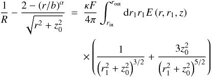 Mathematical equation: \begin{eqnarray} \frac{1}{R} - \frac{2 - \left( r / b \right)^\alpha}{\sqrt{r^2 + z_0^2}} & = & \frac{\kappa F}{4 \pi} \int_{r_\mathrm{in}}^{r_\mathrm{out}} {\rm d}r_1 r_1 E \left( r, r_1, z \right) \nonumber \\ & & \times \left( \frac{1}{ \left( r_1^2 + z_0^2 \right)^{3/2}} + \frac{3 z_0^2}{ \left( r_1^2 + z_0^2 \right)^{5/2}}\right) \label{bi} \end{eqnarray}