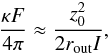 Mathematical equation: \begin{equation} \frac{\kappa F}{4 \pi} \approx \frac{z_0^2}{2 r_\mathrm{out} I}, \label{bj} \end{equation}