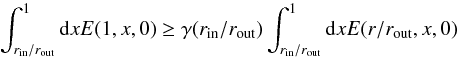 Mathematical equation: $$ \int_{r_\mathrm{in}/r_\mathrm{out}}^1 { \rm d}x E(1,x,0) \ge \gamma(r_\mathrm{in}/r_\mathrm{out}) \int_{r_\mathrm{in}/r_\mathrm{out}}^1{\rm d}x E(r/r_\mathrm{out},x,0) $$