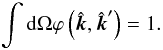 Mathematical equation: $$ \int {\rm d} \Omega \varphi \left( \hat{\vec{k}}, \hat{\vec{k}}^\prime \right) = 1. $$