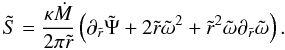 Mathematical equation: $$ \tilde S = \frac{\kappa \dot M}{2 \pi \tilde r} \left( \partial_{\tilde r} \tilde \Psi + 2 \tilde r \tilde \omega^2 + \tilde r^2 \tilde \omega \partial_{\tilde r} \tilde \omega \right). $$