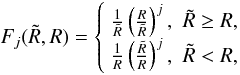Mathematical equation: $$ F_j(\tilde R,R) = \left\{ \begin{array}{ll} \frac{1}{\tilde R} \left( \frac{R}{\tilde R} \right)^j, & \tilde R \ge R, \\ \frac{1}{R} \left( \frac{\tilde R}{R} \right)^j, & \tilde R < R, \end{array} \right. $$