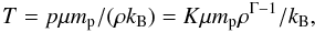 Mathematical equation: $$ T = p \mu m_\mathrm{p} / (\rho k_\mathrm{B}) = K \mu m_\mathrm{p} \rho^{\Gamma - 1} / k_\mathrm{B}, $$