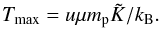 Mathematical equation: $$ T_\mathrm{max} = u \mu m_\mathrm{p} \tilde K /k_\mathrm{B}. $$