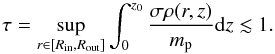 Mathematical equation: $$ \tau = \sup_{r \in [R_\mathrm{in},R_\mathrm{out}]} \int_{0}^{z_0} \frac{\sigma \rho(r,z)}{m_\mathrm{p}} {\rm d}z \lesssim 1. $$