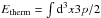 Mathematical equation: \hbox{$E_\mathrm{therm} = \int {\rm d}^3 x 3 p /2$}