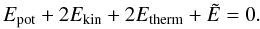 Mathematical equation: $$ E_\mathrm{pot} + 2 E_\mathrm{kin} + 2 E_\mathrm{therm} + \tilde E = 0. $$