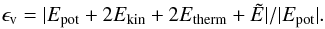 Mathematical equation: \begin{equation} \label{virial_th} \epsilon_\mathrm{v} = |E_\mathrm{pot} + 2 E_\mathrm{kin} + 2 E_\mathrm{therm} + \tilde E|/|E_\mathrm{pot}|. \end{equation}